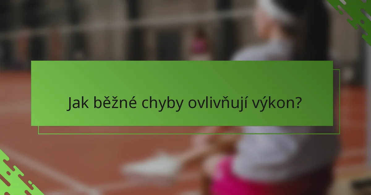 Jak běžné chyby ovlivňují výkon?