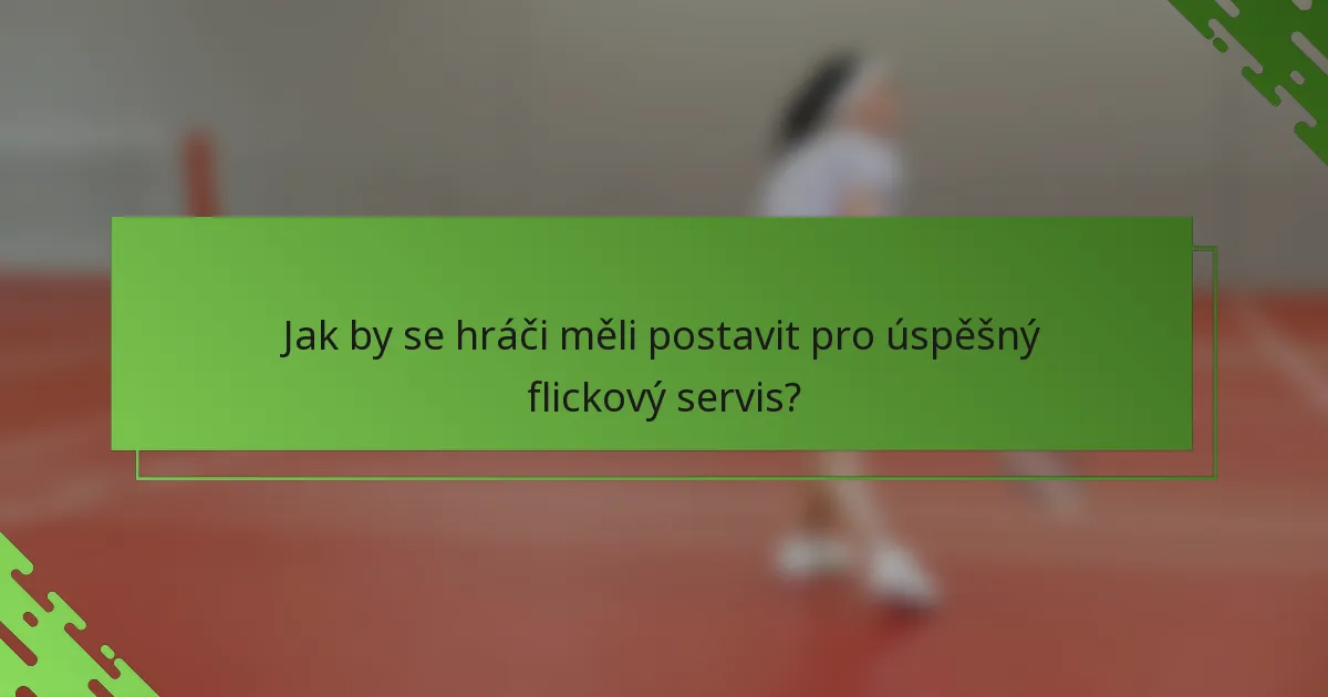 Jak by se hráči měli postavit pro úspěšný flickový servis?