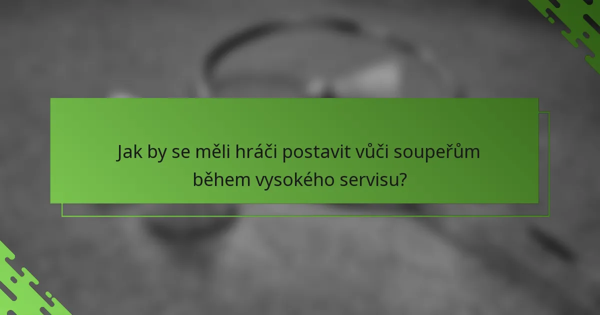 Jak by se měli hráči postavit vůči soupeřům během vysokého servisu?