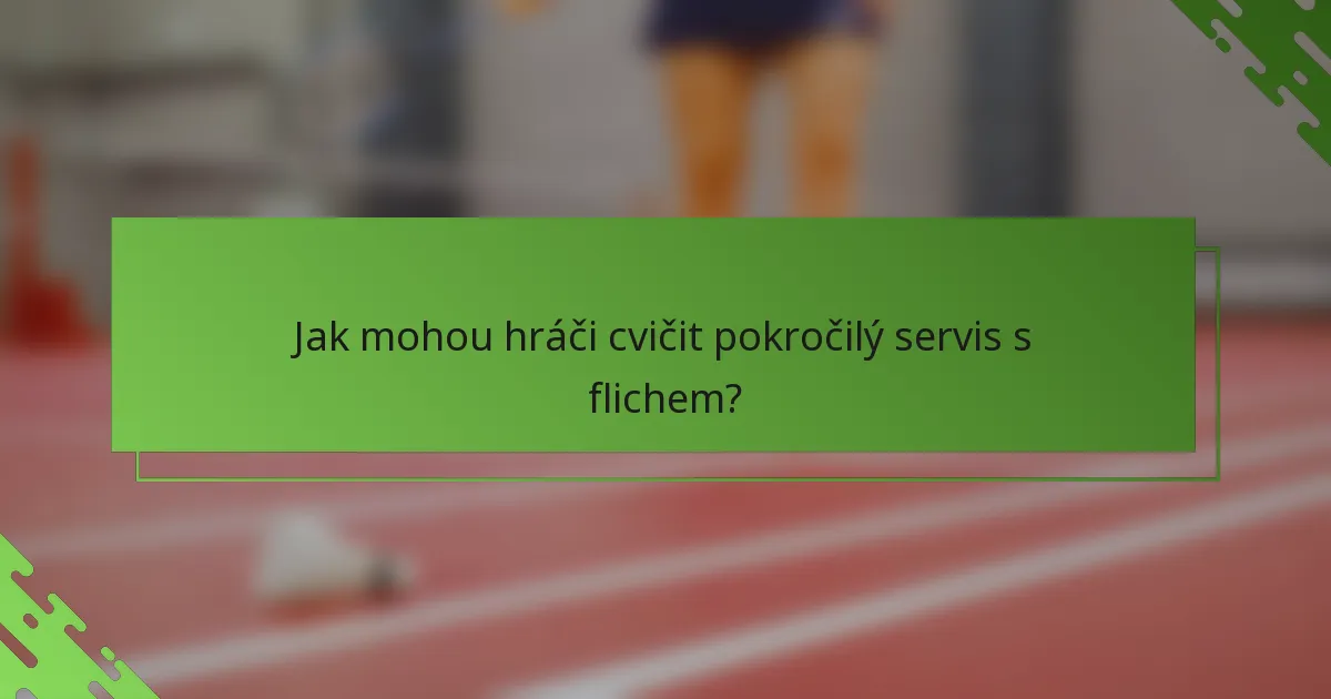 Jak mohou hráči cvičit pokročilý servis s flichem?