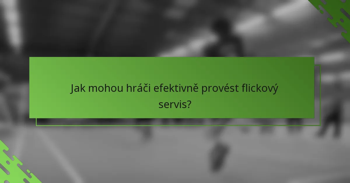 Jak mohou hráči efektivně provést flickový servis?