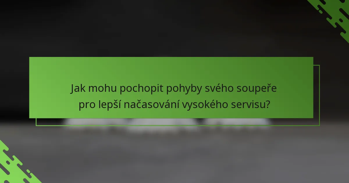 Jak mohu pochopit pohyby svého soupeře pro lepší načasování vysokého servisu?