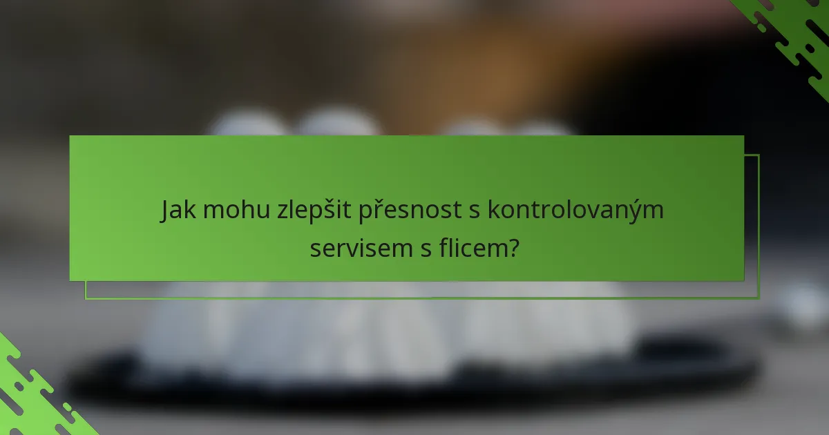 Jak mohu zlepšit přesnost s kontrolovaným servisem s flicem?