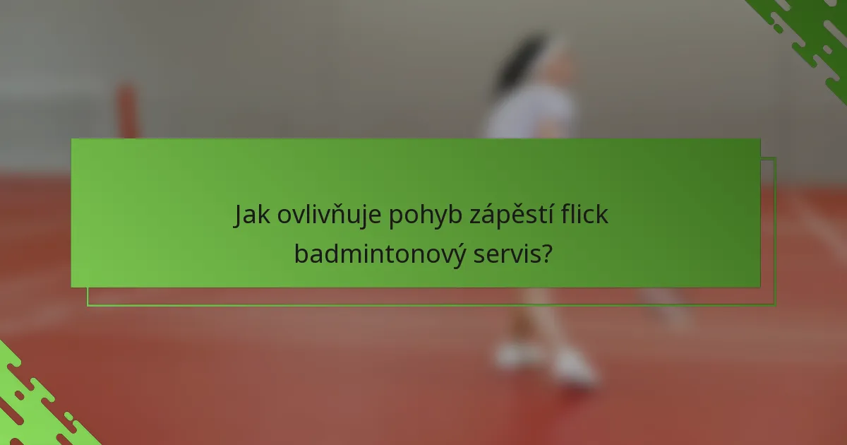 Jak ovlivňuje pohyb zápěstí flick badmintonový servis?