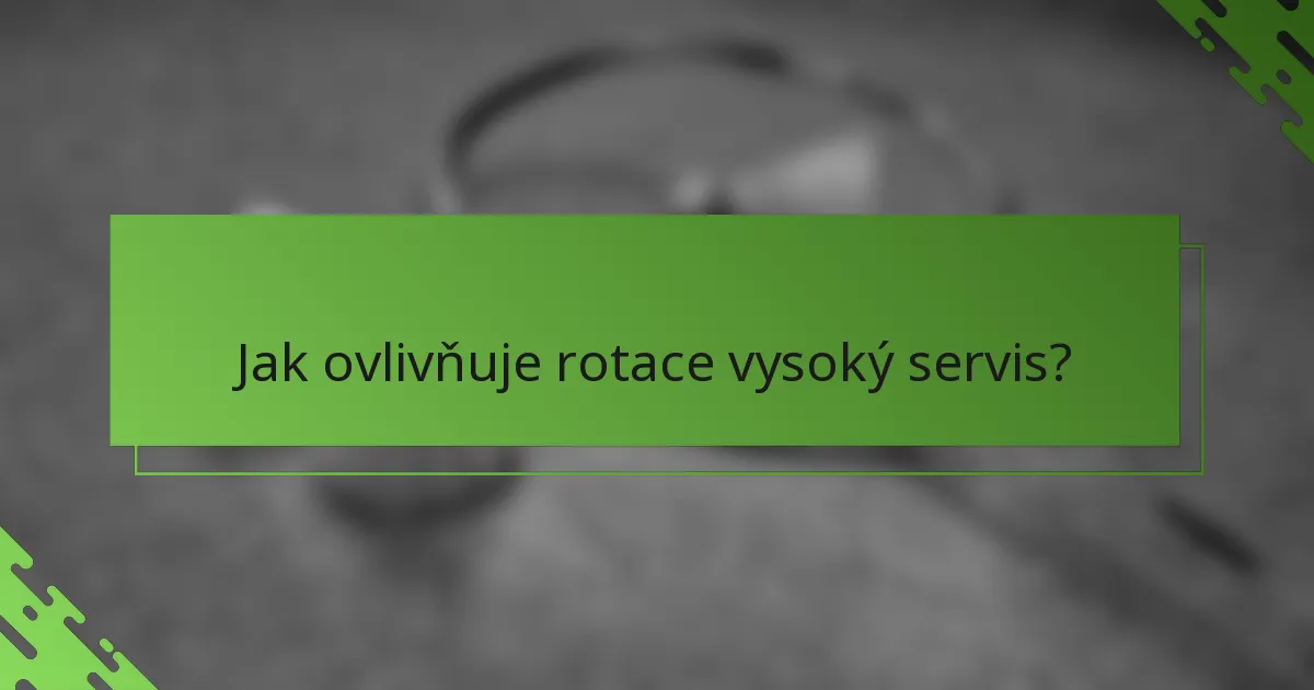 Jak ovlivňuje rotace vysoký servis?