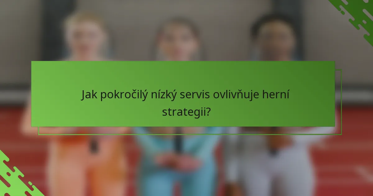 Jak pokročilý nízký servis ovlivňuje herní strategii?