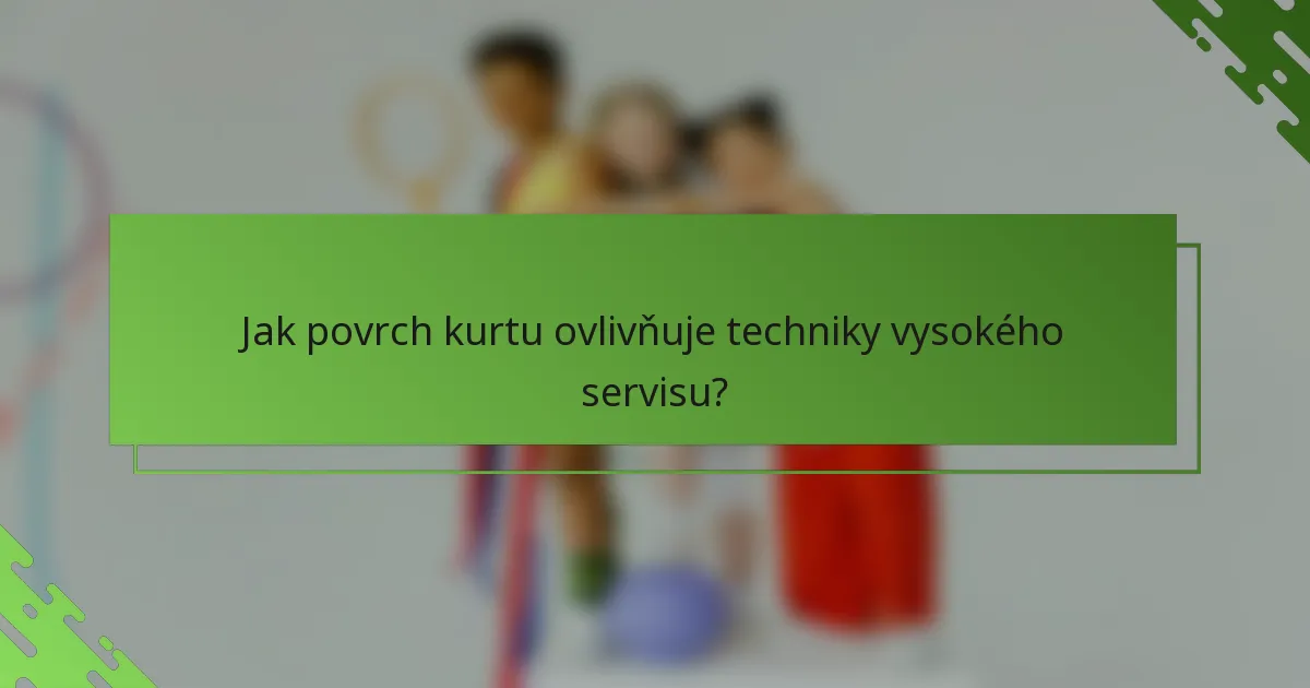 Jak povrch kurtu ovlivňuje techniky vysokého servisu?