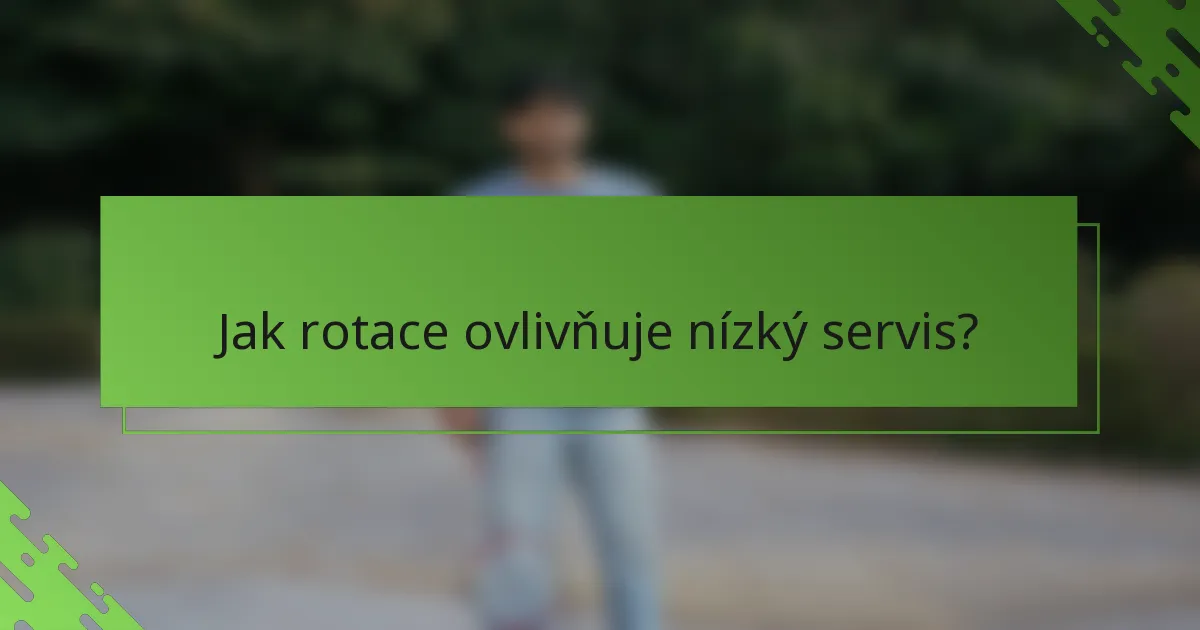 Jak rotace ovlivňuje nízký servis?