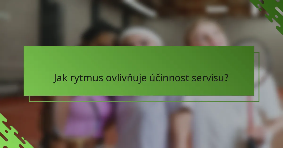 Jak rytmus ovlivňuje účinnost servisu?