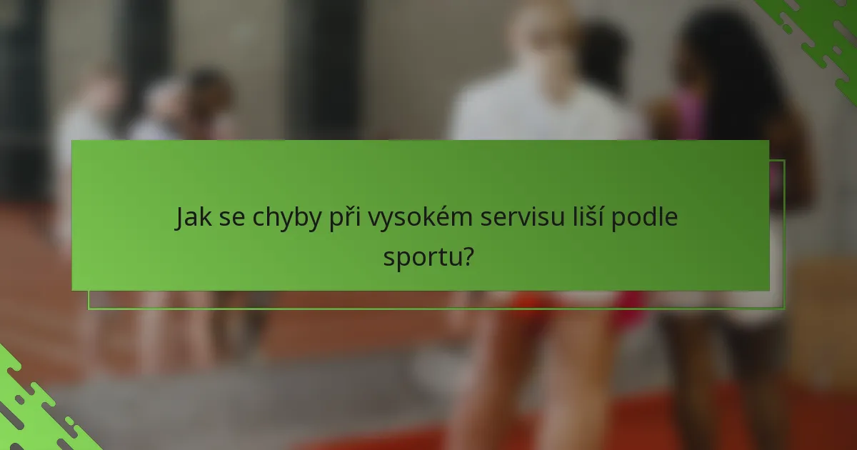 Jak se chyby při vysokém servisu liší podle sportu?