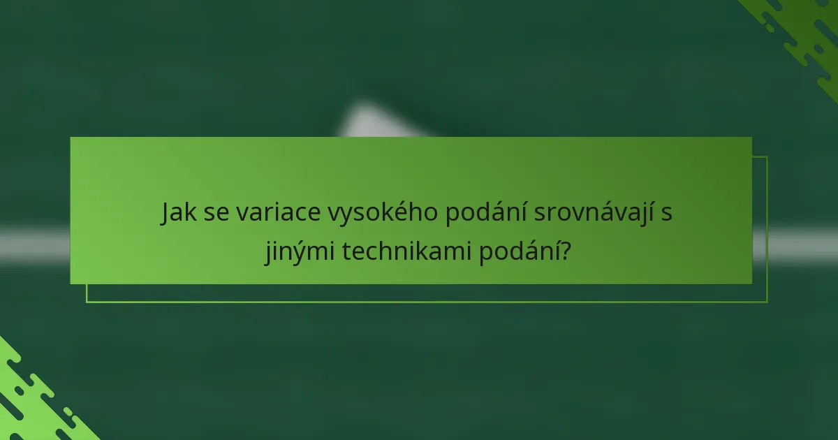 Jak se variace vysokého podání srovnávají s jinými technikami podání?