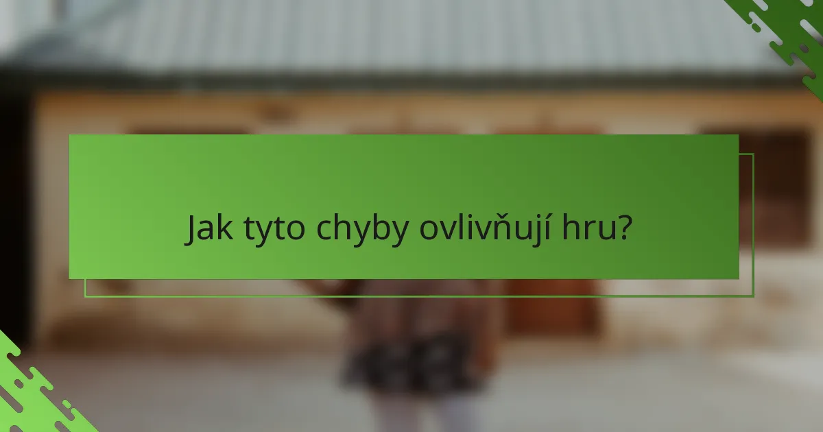 Jak tyto chyby ovlivňují hru?