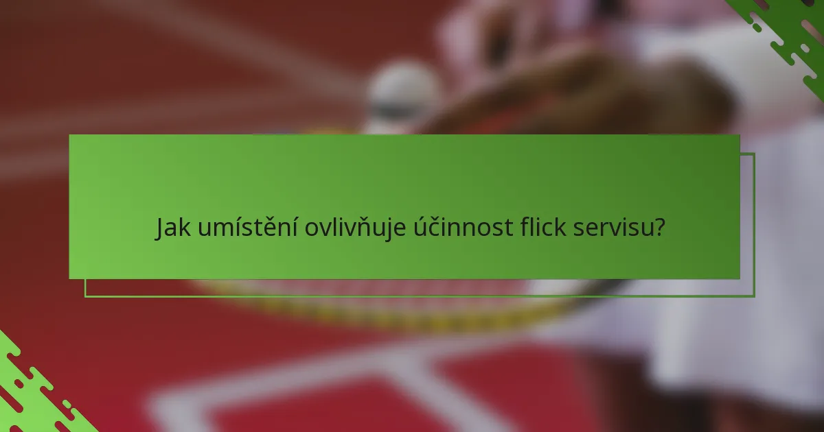 Jak umístění ovlivňuje účinnost flick servisu?