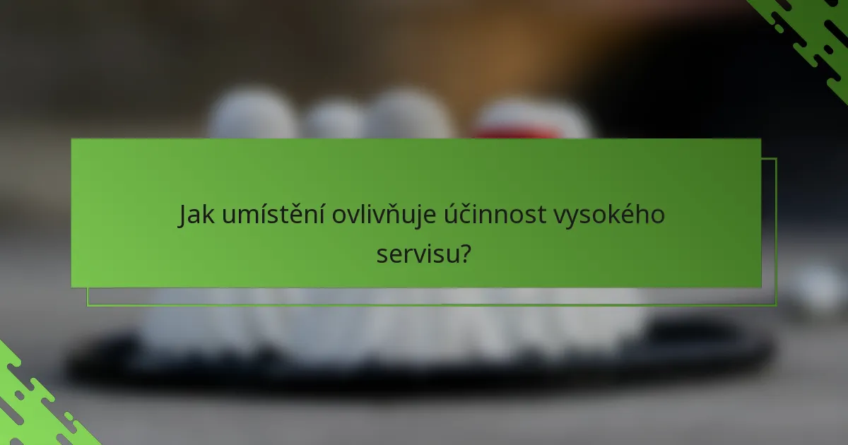 Jak umístění ovlivňuje účinnost vysokého servisu?