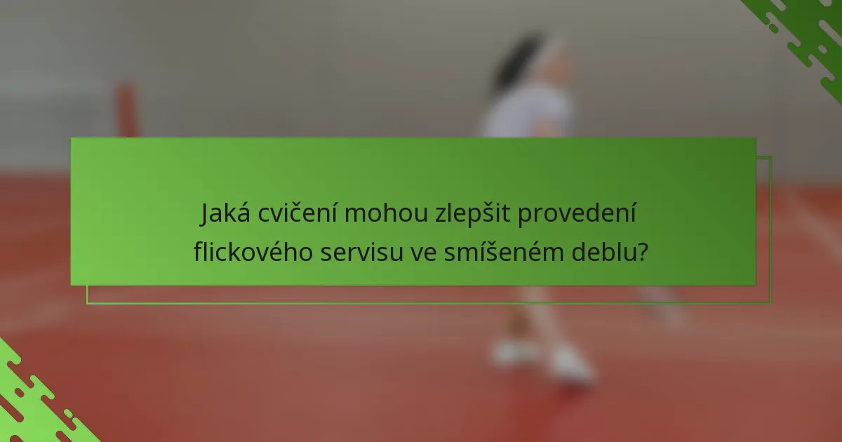 Jaká cvičení mohou zlepšit provedení flickového servisu ve smíšeném deblu?