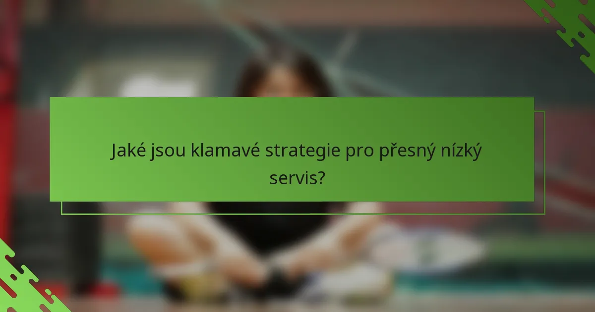 Jaké jsou klamavé strategie pro přesný nízký servis?