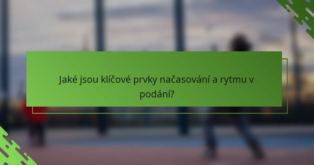 Jaké jsou klíčové prvky načasování a rytmu v podání?