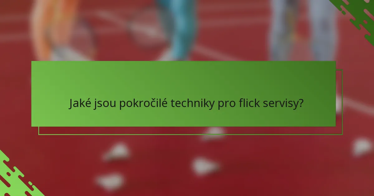 Jaké jsou pokročilé techniky pro flick servisy?