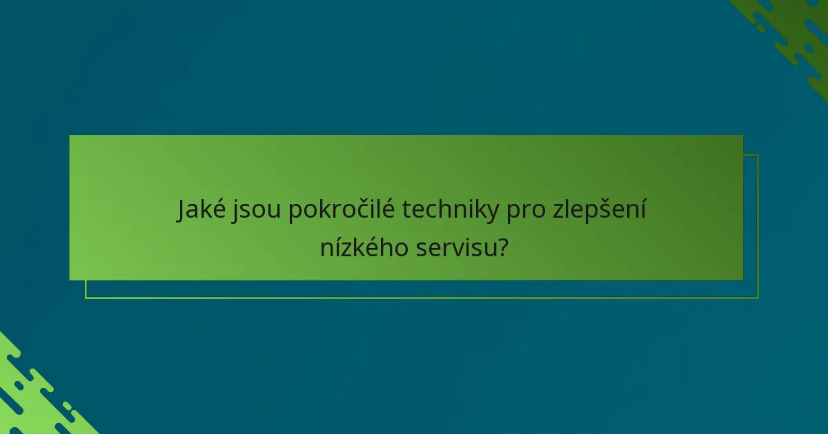 Jaké jsou pokročilé techniky pro zlepšení nízkého servisu?