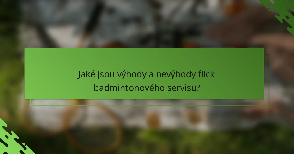 Jaké jsou výhody a nevýhody flick badmintonového servisu?
