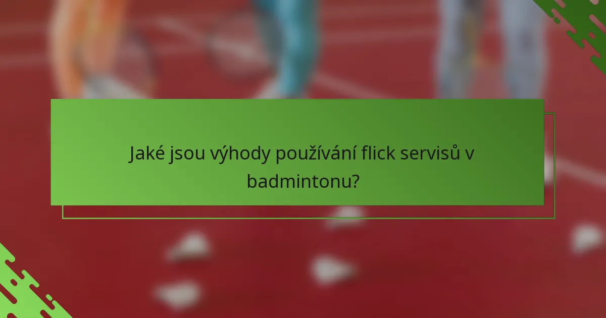 Jaké jsou výhody používání flick servisů v badmintonu?