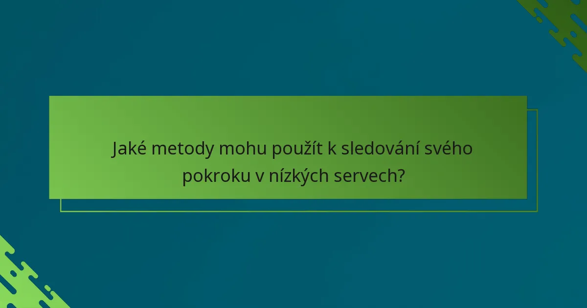 Jaké metody mohu použít k sledování svého pokroku v nízkých servech?