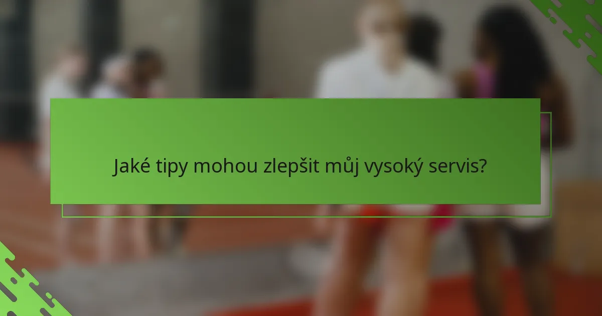 Jaké tipy mohou zlepšit můj vysoký servis?