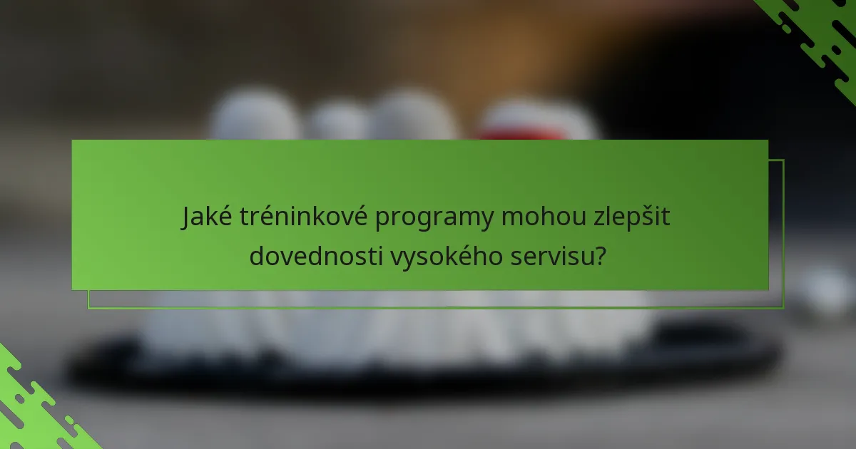 Jaké tréninkové programy mohou zlepšit dovednosti vysokého servisu?