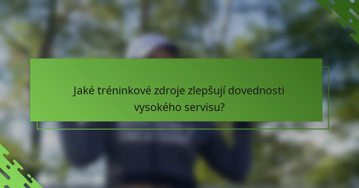Jaké tréninkové zdroje zlepšují dovednosti vysokého servisu?