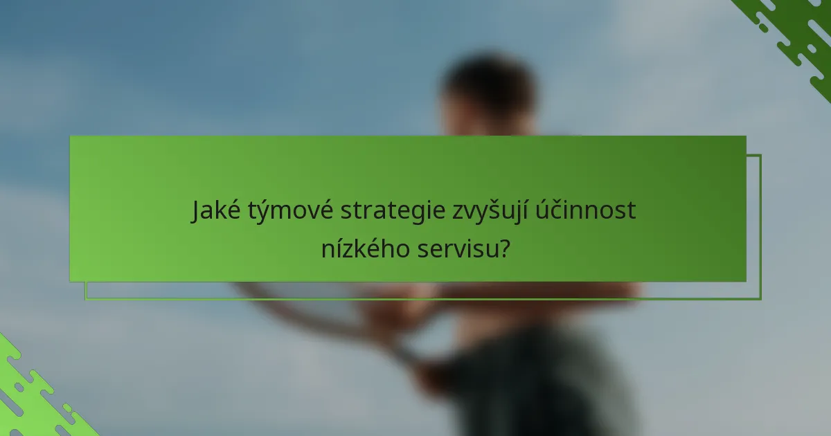 Jaké týmové strategie zvyšují účinnost nízkého servisu?