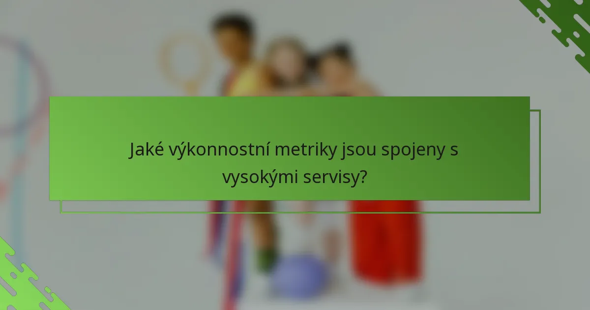 Jaké výkonnostní metriky jsou spojeny s vysokými servisy?
