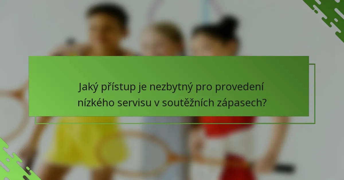 Jaký přístup je nezbytný pro provedení nízkého servisu v soutěžních zápasech?