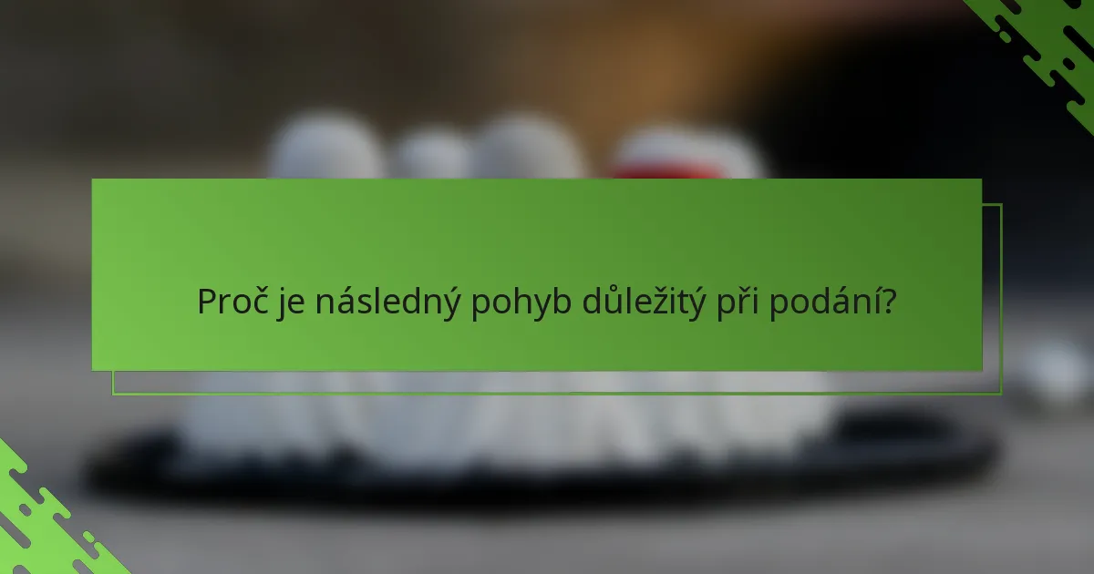 Proč je následný pohyb důležitý při podání?